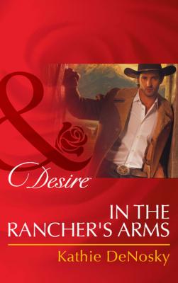 In the Rancher's Arms - Kathie DeNosky Mills & Boon Desire