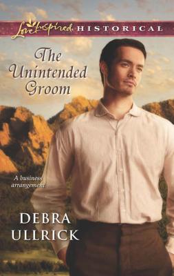 The Unintended Groom - Debra Ullrick Mills & Boon Love Inspired Historical
