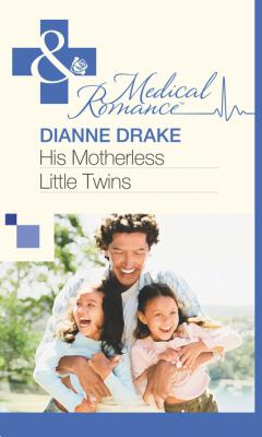 His Motherless Little Twins - Dianne Drake Mills & Boon Medical