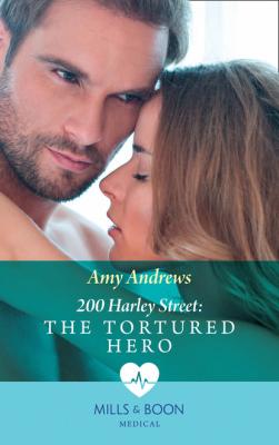 200 Harley Street: The Tortured Hero - Amy Andrews Mills & Boon Medical