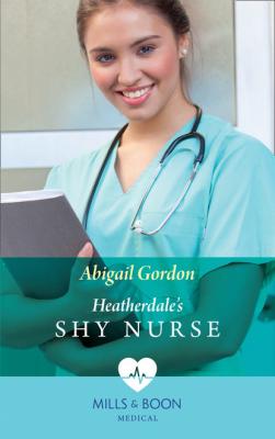 Heatherdale's Shy Nurse - Abigail Gordon Mills & Boon Medical