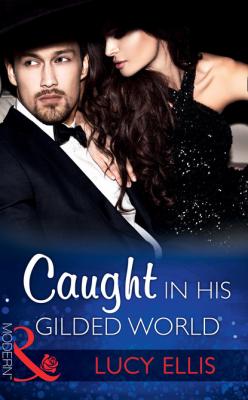 Caught In His Gilded World - Lucy Ellis Mills & Boon Modern