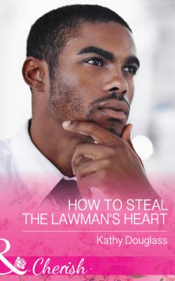 How To Steal The Lawman's Heart - Kathy Douglass Mills & Boon Cherish