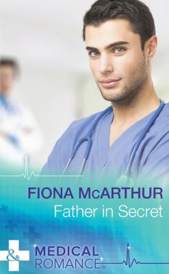 Father In Secret - Fiona McArthur Mills & Boon Medical
