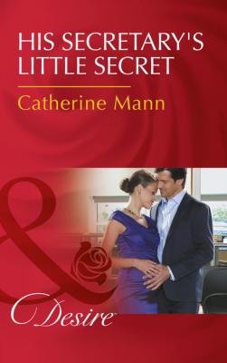 His Secretary's Little Secret - Catherine Mann Mills & Boon Desire