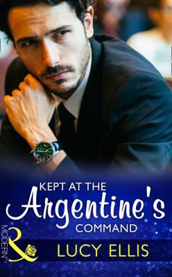 Kept At The Argentine's Command - Lucy Ellis Mills & Boon Modern