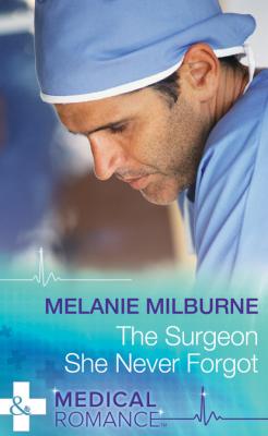 The Surgeon She Never Forgot - Melanie Milburne Mills & Boon Medical