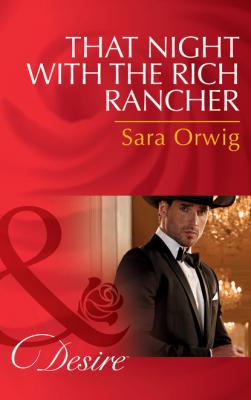 That Night With The Rich Rancher - Sara Orwig Mills & Boon Desire