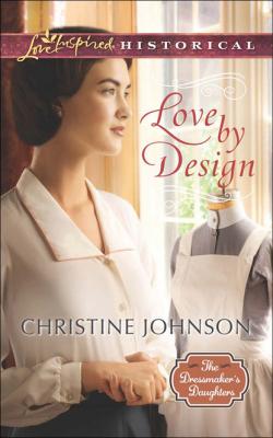 Love by Design - Christine  Johnson Mills & Boon Love Inspired Historical