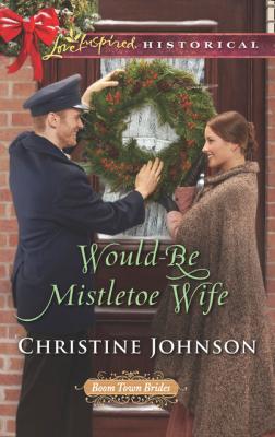 Would-Be Mistletoe Wife - Christine  Johnson Mills & Boon Love Inspired Historical
