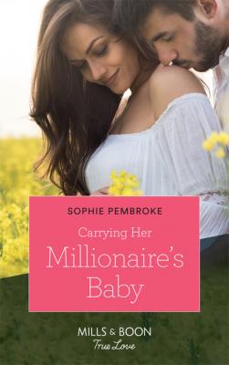 Carrying Her Millionaire's Baby - Sophie Pembroke Mills & Boon True Love
