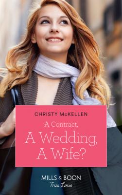 A Contract, A Wedding, A Wife? - Christy McKellen Mills & Boon True Love