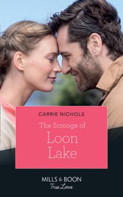 The Scrooge Of Loon Lake - Carrie Nichols Small-Town Sweethearts