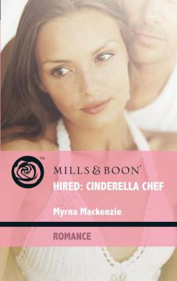 Hired: Cinderella Chef - Myrna Mackenzie Mills & Boon Romance