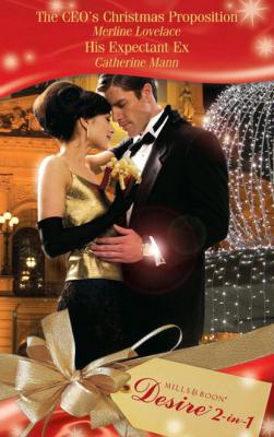 The CEO's Christmas Proposition / His Expectant Ex - Catherine Mann Mills & Boon Desire