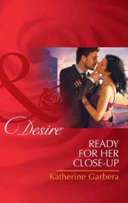 Ready for Her Close-up - Katherine Garbera Mills & Boon Desire