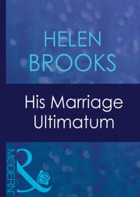 His Marriage Ultimatum - Helen Brooks Mills & Boon Modern