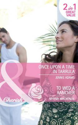 Once Upon a Time in Tarrula / To Wed a Rancher - Myrna Mackenzie Mills & Boon Cherish