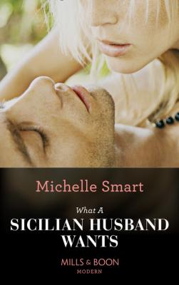 What A Sicilian Husband Wants - Michelle Smart Mills & Boon Modern