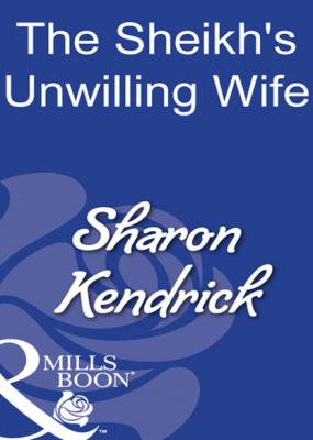 The Sheikh's Unwilling Wife - Sharon Kendrick Mills & Boon Modern