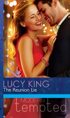 The Reunion Lie - Lucy King Mills & Boon Modern Tempted