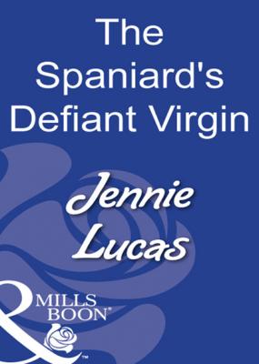 The Spaniard's Defiant Virgin - Jennie Lucas Mills & Boon Modern