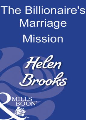 The Billionaire's Marriage Mission - Helen Brooks Mills & Boon Modern