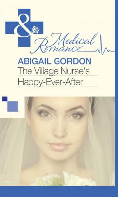 The Village Nurse's Happy-Ever-After - Abigail Gordon Mills & Boon Medical