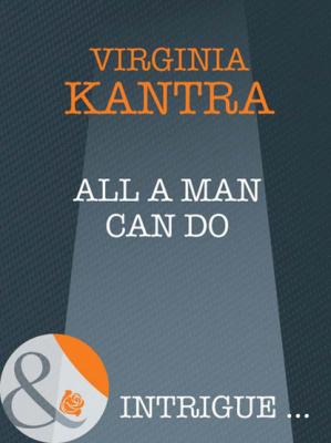 All A Man Can Do - Virginia  Kantra Mills & Boon Intrigue