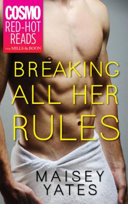 Breaking All Her Rules - Maisey Yates Mills & Boon Cosmo Red-Hot Reads