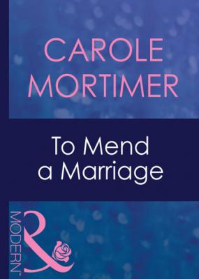 To Mend A Marriage - Кэрол Мортимер Mills & Boon Modern