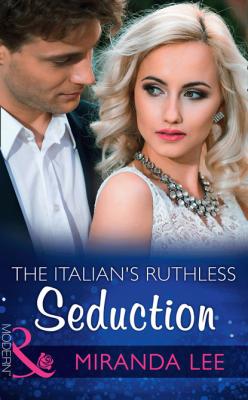 The Italian's Ruthless Seduction - Miranda Lee Mills & Boon Modern