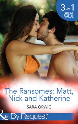 The Ransomes: Matt, Nick and Katherine - Sara Orwig Mills & Boon By Request