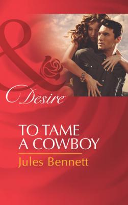 To Tame A Cowboy - Jules Bennett Mills & Boon Desire