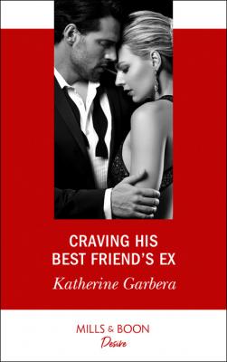 Craving His Best Friend's Ex - Katherine Garbera Mills & Boon Desire