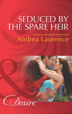 Seduced by the Spare Heir - Andrea Laurence Mills & Boon Desire