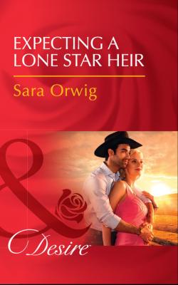 Expecting A Lone Star Heir - Sara Orwig Mills & Boon Desire
