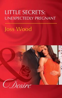 Little Secrets: Unexpectedly Pregnant - Joss Wood Mills & Boon Desire