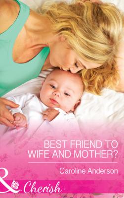 Best Friend to Wife and Mother? - Caroline Anderson Mills & Boon Cherish