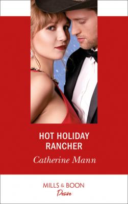 Hot Holiday Rancher - Catherine Mann Mills & Boon Desire