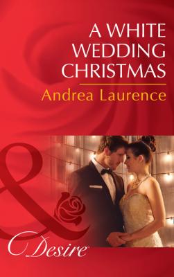 A White Wedding Christmas - Andrea Laurence Mills & Boon Desire