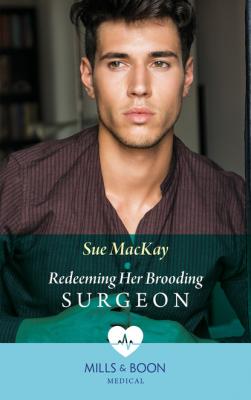 Redeeming Her Brooding Surgeon - Sue MacKay Mills & Boon Medical
