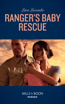 Ranger's Baby Rescue - Lara Lacombe Mills & Boon Heroes