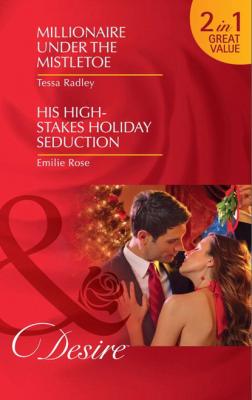 Millionaire Under the Mistletoe / His High-Stakes Holiday Seduction - Emilie Rose Mills & Boon Desire