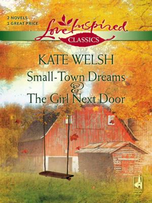 Small-Town Dreams and The Girl Next Door - Kate Welsh Mills & Boon Love Inspired