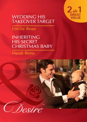 Wedding His Takeover Target / Inheriting His Secret Christmas Baby - Emilie Rose