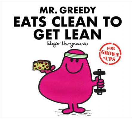 Mr. Greedy Eats Clean to Get Lean - Liz Bankes Mr. Men for Grown-ups