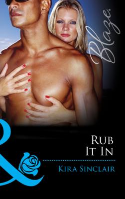 Rub It In - Kira Sinclair Mills & Boon Blaze