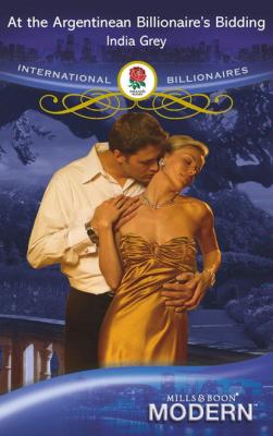 At the Argentinean Billionaire's Bidding - India Grey Mills & Boon Modern