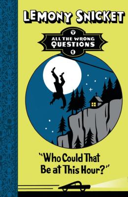 Who Could That Be at This Hour? - Lemony Snicket All the Wrong Questions